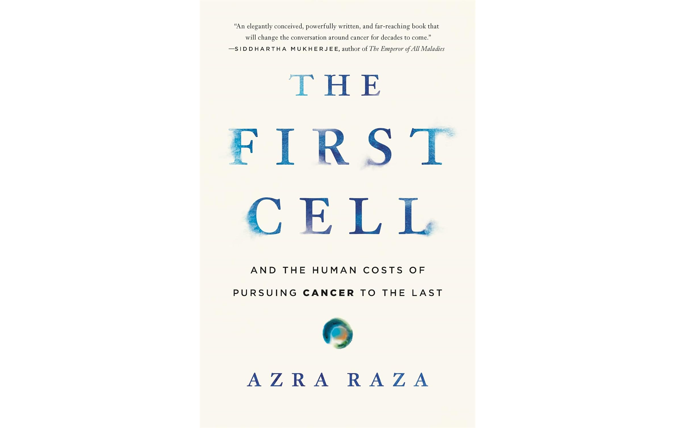 The First Cell And the Human Costs of Pursuing Cancer to The Last